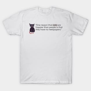 Cats are happier because they don't read newspapers T-Shirt